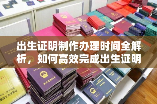 昌图出生证明制作办理时间全解析，如何高效完成出生证明申请？